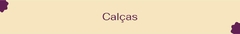Banner da categoria CALÇAS