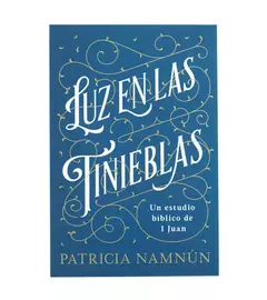 Luz en las tinieblas: Un estudio bíblico de 1 Juan