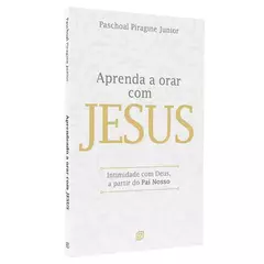 Aprenda a Orar Com Jesus | Paschoal Piragine Junior na internet
