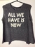 Remera all we have is now