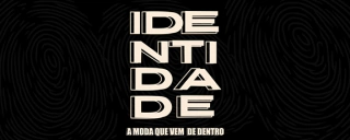 IDENTIDADE A MODA QUE VEM DE DENTRO