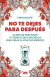NO TE DEJES PARA DESPUES