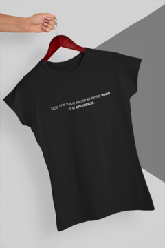 Camiseta "Não me Faça Escolher Entre Você e o Churrasco"