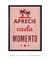 Aprecie cada Momento - Artes Nova Era - Quadros Decorativos