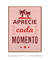 Aprecie cada Momento - Artes Nova Era - Quadros Decorativos