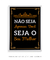 Não seja apenas você - Artes Nova Era - Quadros Decorativos