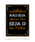 Não seja apenas você - Artes Nova Era - Quadros Decorativos