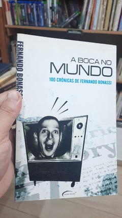 A Boca no Mundo 100 Cronicas de Fernando Bonassi - Autor: Fernando Bonassi (2007) [usado]