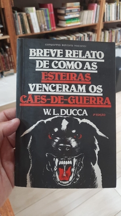 Breve Relato de Como as Esteiras Venceram os Caes de Guerra - Autor: W. L. Ducca (1986) [usado]