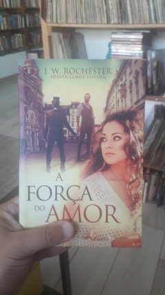 A Força do Amor - Autor: Jw Rochester (2015) [usado]