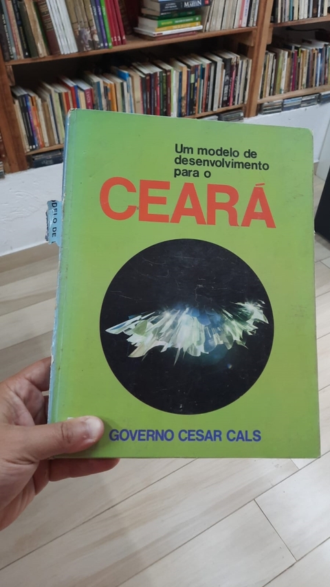 Um Modelo de Desenvolvimento para o Ceará - Autor: Governo Cesar Cals (1980) [usado]