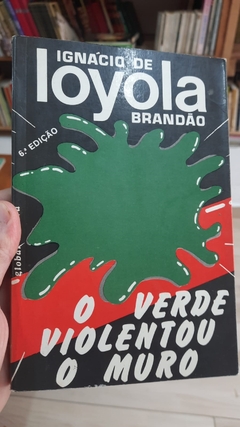 O Verde Violentou o Muro - Autor: Ignacio de Loyola Brandão (1984) [usado]