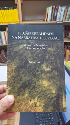 Ficção e Realidade na Narrativa Televisual - Autor: Nino Dastre (2009) [usado]