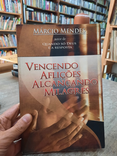 Vencendo Aflições, Alcançando Milagres - Autor: Márcio Mendes (2005) [usado]