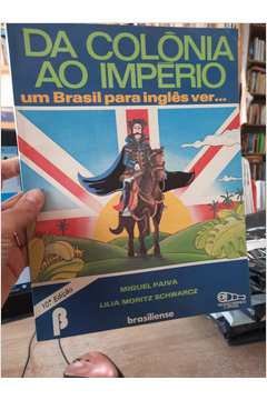 Da Colônia ao Império um Brasil Pra Inglês Ver - Autor: Miguel Paiva/lilia Moritz Schwarcz (1983) [usado]