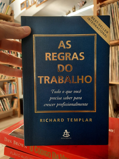 As Regras do Trabalho Tudo o que Você Preisa Saber para Crescer Profissionalmente - Autor: Richard Templar (2006) [usado]