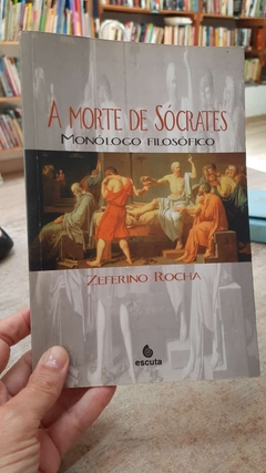 A Morte de Sócrates Monólogo Filosófico - Autor: Zeferino Rocha (2001) [usado]