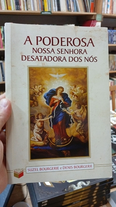 A Poderosa Nossa Senhora Desatadora dos Nós - Autor: Suzel Bourgerie [usado]