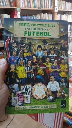 Guia Politicamente Incorreto do Futebol - Autor: Jones Rossi e Leonardo Mendes Junior (2014) [usado]