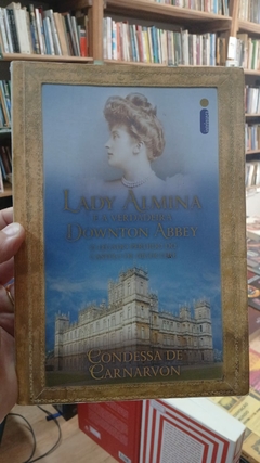 Lady Almina e a Verdadeira Downton Abbey - Autor: Condessa de Carnarvon (2012) [usado]