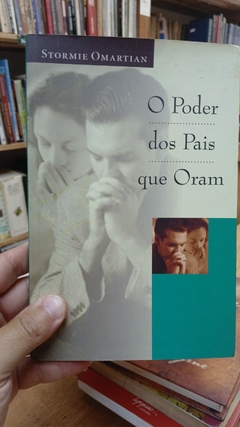 O Poder dos Pais que Oram - Autor: Stormie Omartian (2001) [usado]
