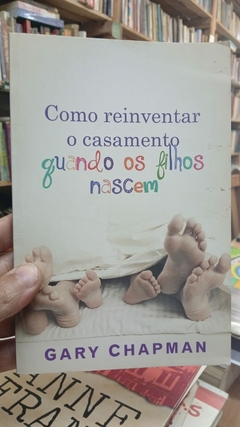 Como Reinventar o Casamento Quando os Filhos Nascem - Autor: Gary Chapman (2011) [usado]