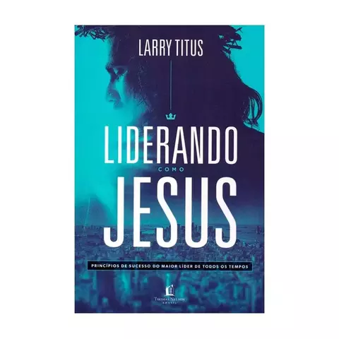 Liderando Como Jesus - Larry Titus