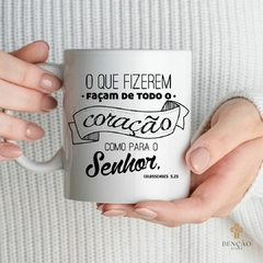 Caneca - O Que fizerem façam de todo o coração como para o senhor. - comprar online