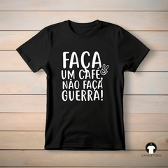 Camiseta - Faça Um Café Não Faça Guerra na internet