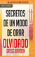 SECRETOS DE UN MODO DE ORAR OLVIDADO, Gregg Braden