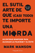 El sutil arte de que casi todo te importe una mierda - Mark Manson