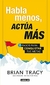 Habla menos actua mas- Brian Tracy