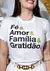 T-SHIRT FEMININA - FÉ E AMOR E FAMÍLIA E GRATIDÃO na internet