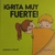 ¡Grita muy fuerte!