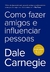 Como fazer amigos e influenciar pessoas - Edição atualizada