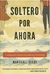 Soltero por Ahora [Libro] La Búsqueda del Gozo en la Soltería y el Noviazgo