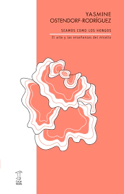 Yasmine Otendorf-Rodríguez SEAMOS COMO LOS HONGOS - El arte y la enseñanzas del micelio