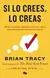 Si lo crees lo creas - Brian Tracy - comprar online