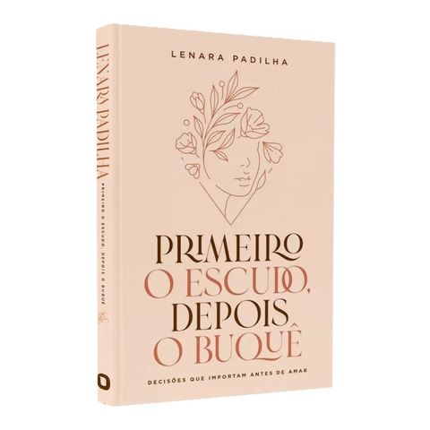 Primeiro O Escudo, Depois O Buquê | Decisões Que Importam Antes De Amar | Lenara Padilha