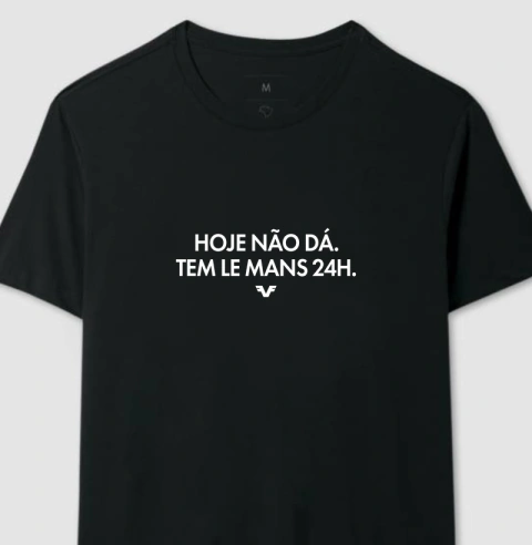 Camiseta Hoje Não Dá. Tem Le Mans 24h.
