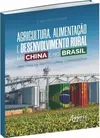 AGRICULTURA, ALIMENTAÇÃO E DESENVOLVIMENTO RURAL NA CHINA E NO BRASIL: UMA ANÁLISE INSTITUCIONAL COMPARATIVA - comprar online