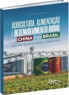 AGRICULTURA, ALIMENTAÇÃO E DESENVOLVIMENTO RURAL NA CHINA E NO BRASIL: UMA ANÁLISE INSTITUCIONAL COMPARATIVA - comprar online