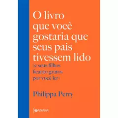 O LIVRO QUE VOCÊ GOSTARIA QUE SEUS PAIS TIVESSEM LIDO - comprar online