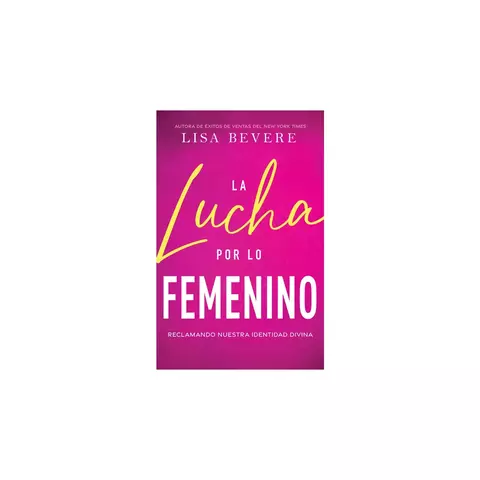 La Lucha Por Lo Femenino - Lisa Bevere