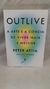 Outlive: a Arte e a Ciência de Viver Mais e Melhor - Autor: Peter Attia , Bill Gifford (2023) [usado]