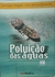 Poluição das Águas - Autor: Luiz Roberto Magossi, Paulo Henrique Bonacella (2006) [novo]