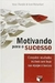 Motivando para o Sucesso - Conquiste Resultados Incríveis - Autor: Steve Chandler & Scott Richardson (2008) [usado]