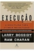 Execucão: a Disciplina para Atingir Resultados - Autor: Ram Charan; Larry Bossidy (2005) [usado]