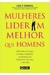 Mulheres Lideram Melhor que Homens - Autor: Lois P. Frankel; Maria Alayde Carvalho (2007) [usado]