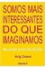Somos Mais Interessantes do que Imaginamos - Autor: Arly Cravo [usado]